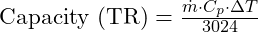  \text{Capacity (TR)} = \frac{\dot{m} \cdot C_p \cdot \Delta T}{3024} 