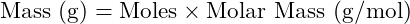 \[\text{Mass (g)} = \text{Moles} \times \text{Molar Mass (g/mol)}\]