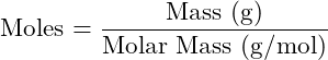 \[\text{Moles} = \frac{\text{Mass (g)}}{\text{Molar Mass (g/mol)}}\]