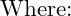  \text{Where:} 