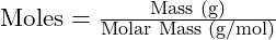\text{Moles} = \frac{\text{Mass (g)}}{\text{Molar Mass (g/mol)}}