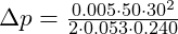 \Delta p = \frac{0.005 \cdot 50 \cdot 30^2}{2 \cdot 0.053 \cdot 0.240}