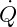 \dot{Q}