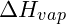 \Delta H_{vap}